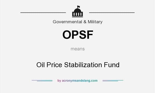 What does OPSF mean? It stands for Oil Price Stabilization Fund