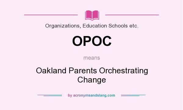 What does OPOC mean? It stands for Oakland Parents Orchestrating Change
