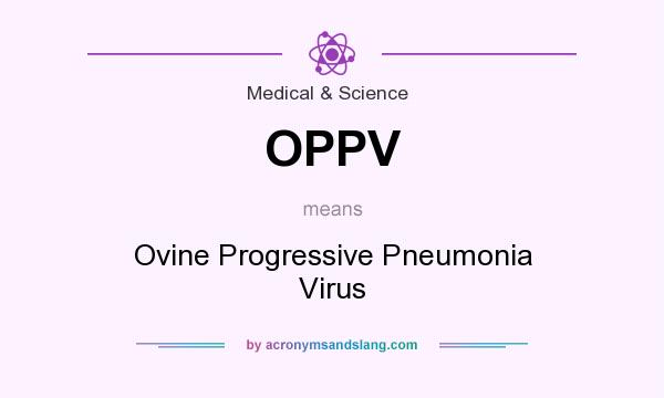 What does OPPV mean? It stands for Ovine Progressive Pneumonia Virus