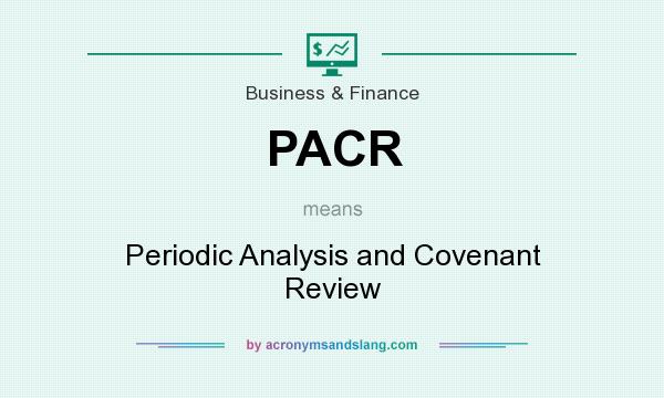 What does PACR mean? It stands for Periodic Analysis and Covenant Review
