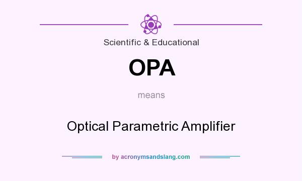 What does OPA mean? It stands for Optical Parametric Amplifier