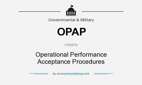 What does OPAP mean? It stands for Operational Performance Acceptance Procedures