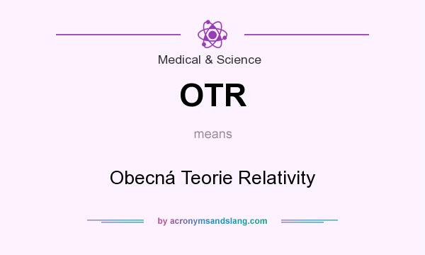 What does OTR mean? It stands for Obecná Teorie Relativity