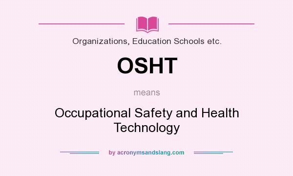 What does OSHT mean? It stands for Occupational Safety and Health Technology