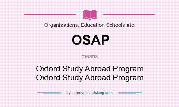 What does OSAP mean? It stands for Oxford Study Abroad Program Oxford Study Abroad Program