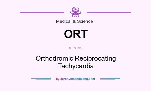 What does ORT mean? It stands for Orthodromic Reciprocating Tachycardia