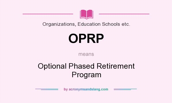 What does OPRP mean? It stands for Optional Phased Retirement Program