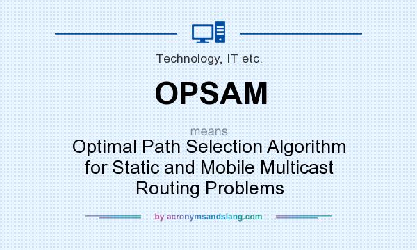 What does OPSAM mean? It stands for Optimal Path Selection Algorithm for Static and Mobile Multicast Routing Problems
