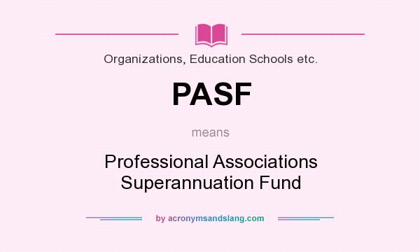 What does PASF mean? It stands for Professional Associations Superannuation Fund