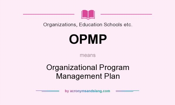 What does OPMP mean? It stands for Organizational Program Management Plan