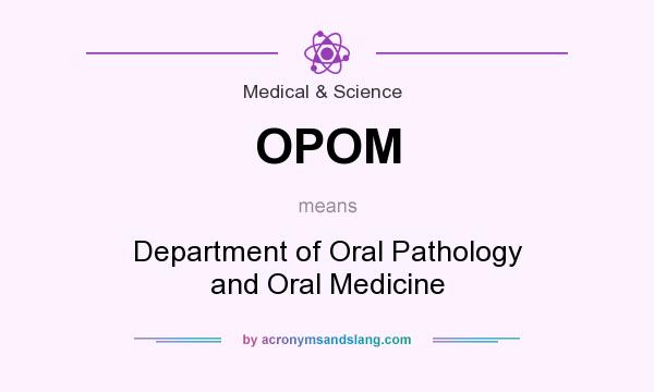 What does OPOM mean? It stands for Department of Oral Pathology and Oral Medicine