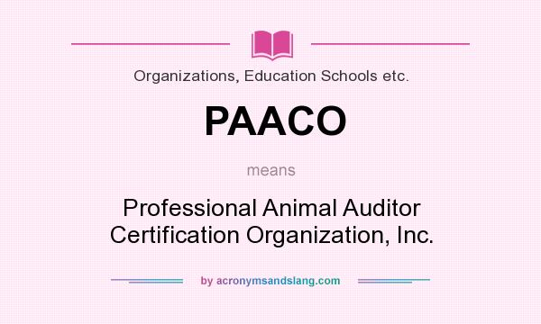 What does PAACO mean? It stands for Professional Animal Auditor Certification Organization, Inc.