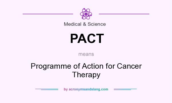 What does PACT mean? It stands for Programme of Action for Cancer Therapy