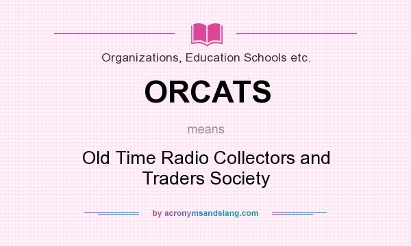 What does ORCATS mean? It stands for Old Time Radio Collectors and Traders Society