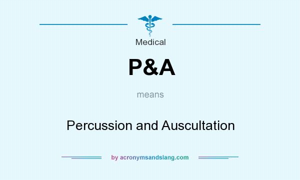 What does P&A mean? It stands for Percussion and Auscultation