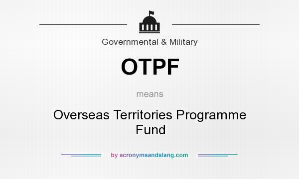 What does OTPF mean? It stands for Overseas Territories Programme Fund
