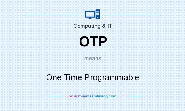 What does OTP mean? It stands for One Time Programmable