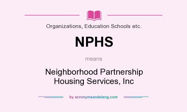 What does NPHS mean? It stands for Neighborhood Partnership Housing Services, Inc