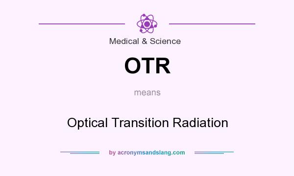 What does OTR mean? It stands for Optical Transition Radiation