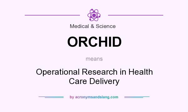 What does ORCHID mean? It stands for Operational Research in Health Care Delivery