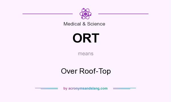 What does ORT mean? It stands for Over Roof-Top