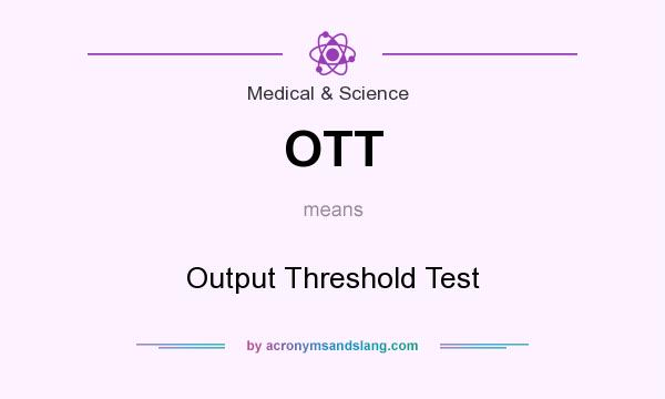 What does OTT mean? It stands for Output Threshold Test