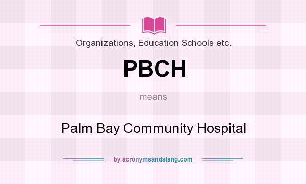 What does PBCH mean? It stands for Palm Bay Community Hospital