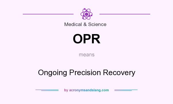 What does OPR mean? It stands for Ongoing Precision Recovery