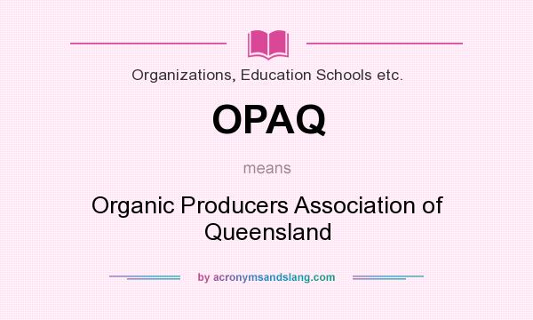 What does OPAQ mean? It stands for Organic Producers Association of Queensland