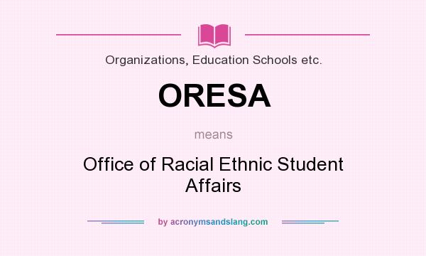 What does ORESA mean? It stands for Office of Racial Ethnic Student Affairs