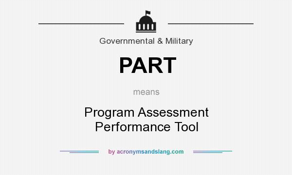 What does PART mean? It stands for Program Assessment Performance Tool