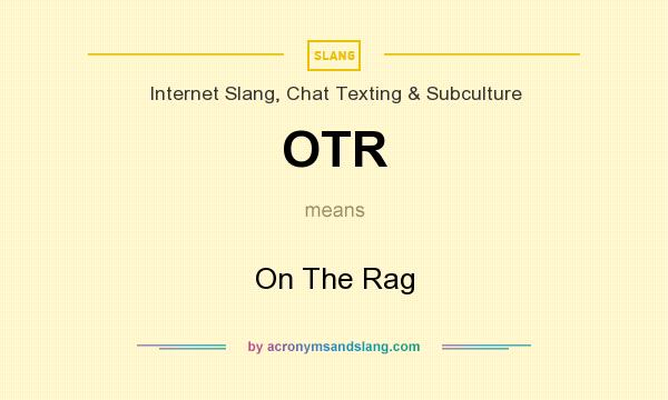 What does OTR mean? It stands for On The Rag