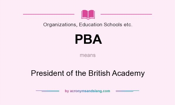 What does PBA mean? It stands for President of the British Academy
