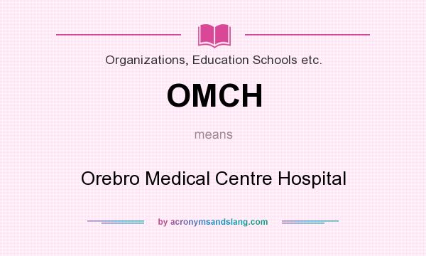 What does OMCH mean? It stands for Orebro Medical Centre Hospital