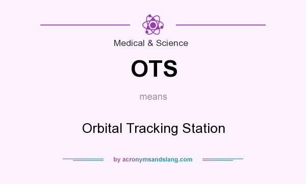 What does OTS mean? It stands for Orbital Tracking Station