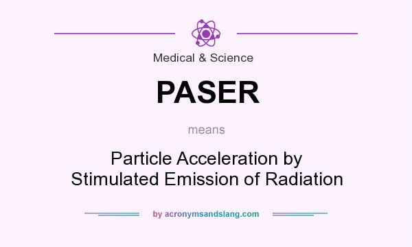 What does PASER mean? It stands for Particle Acceleration by Stimulated Emission of Radiation