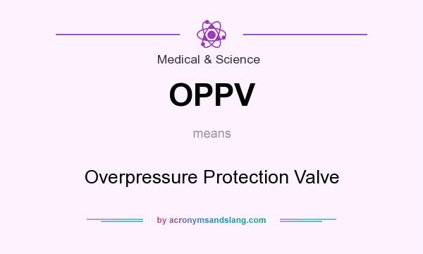 What does OPPV mean? It stands for Overpressure Protection Valve