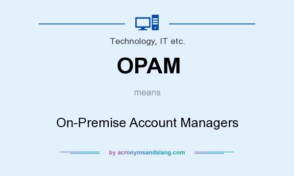 What does OPAM mean? It stands for On-Premise Account Managers