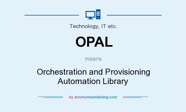 What does OPAL mean? It stands for Orchestration and Provisioning Automation Library