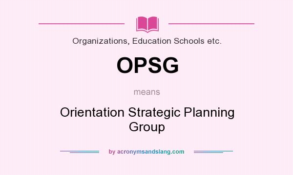 What does OPSG mean? It stands for Orientation Strategic Planning Group