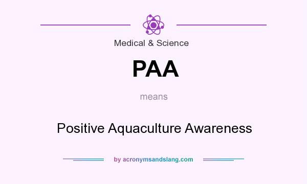 What does PAA mean? It stands for Positive Aquaculture Awareness