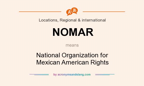 What does NOMAR mean? It stands for National Organization for Mexican American Rights