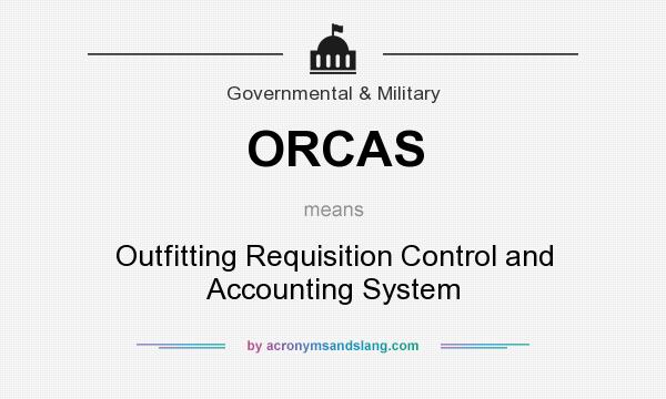 What does ORCAS mean? It stands for Outfitting Requisition Control and Accounting System