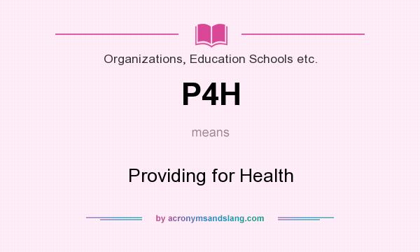 What does P4H mean? It stands for Providing for Health