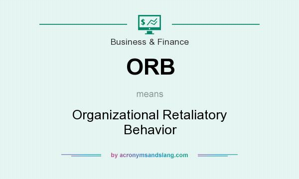 What does ORB mean? It stands for Organizational Retaliatory Behavior