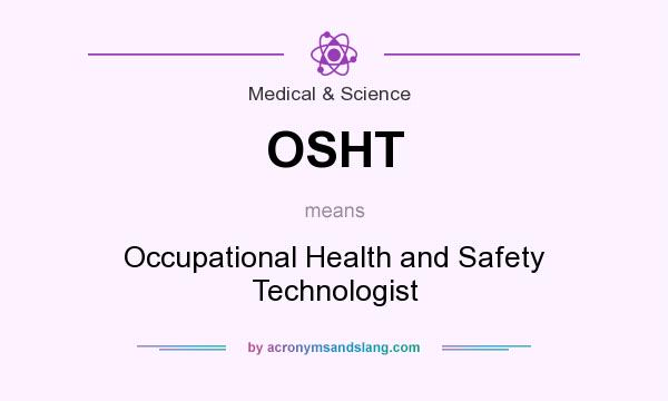 What does OSHT mean? It stands for Occupational Health and Safety Technologist