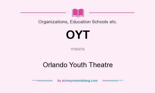 What does OYT mean? It stands for Orlando Youth Theatre