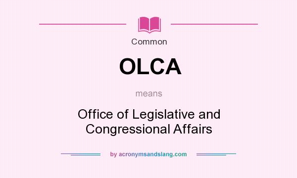 What does OLCA mean? It stands for Office of Legislative and Congressional Affairs