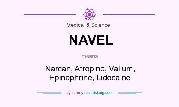 What does NAVEL mean? It stands for Narcan, Atropine, Valium, Epinephrine, Lidocaine
