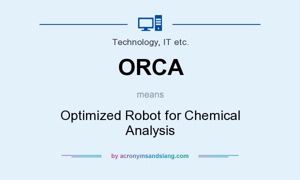 What does ORCA mean? It stands for Optimized Robot for Chemical Analysis